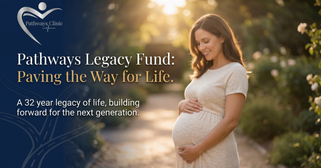 Pathways Legacy Fund: Paving the Way for Life. A 32 year legacy of life, building forward for the next generation.